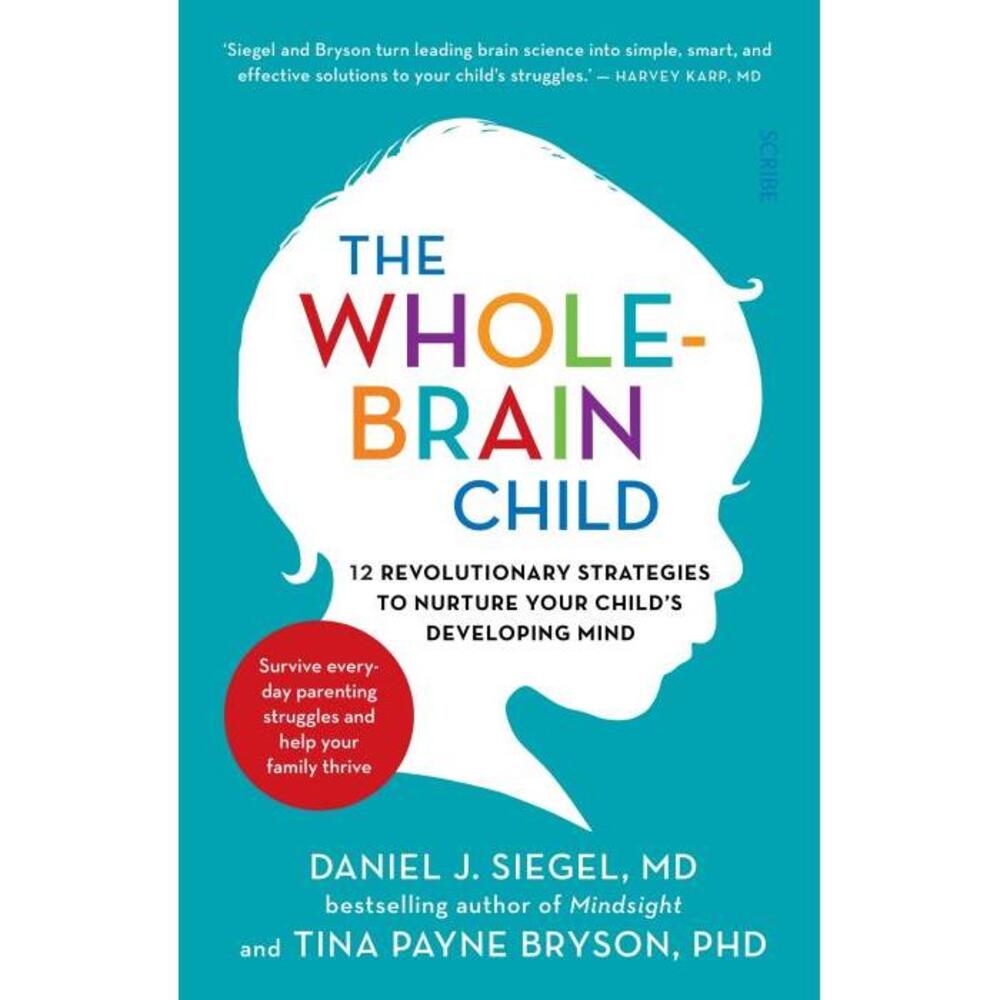 The Whole-Brain Child: 12 revolutionary strategies to Nurture Your Childs Developing Mind 1921844779
